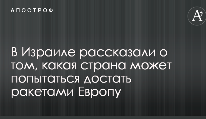 В Ізраїлі розповіли про те, яка країна може спробувати дістати ракетами Європу