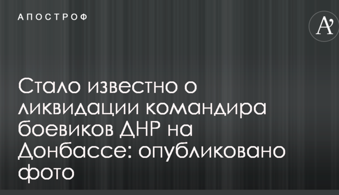 Стало відомо про ліквідацію командира бойовиків ДНР на Донбасі: опубліковано фото