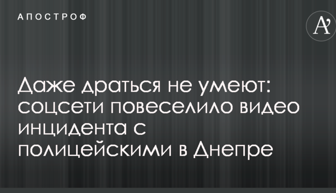 Даже драться не умеют: соцсети повеселило видео инцидента с полицейскими в Днепре