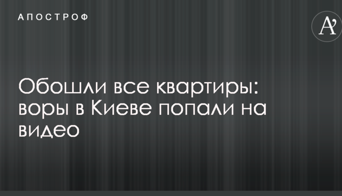 Обійшли всі квартири: злодії в Києві потрапили на відео