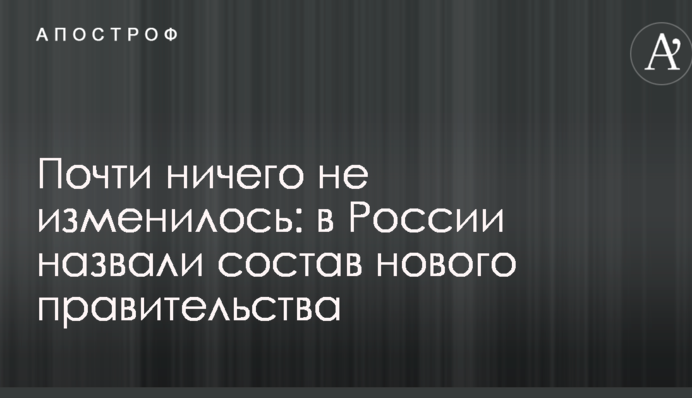 Майже нічого не змінилося: в Росії назвали склад нового уряду