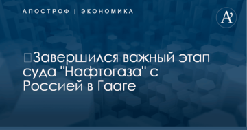​Завершился важный этап суда "Нафтогаза" с Россией в Гааге