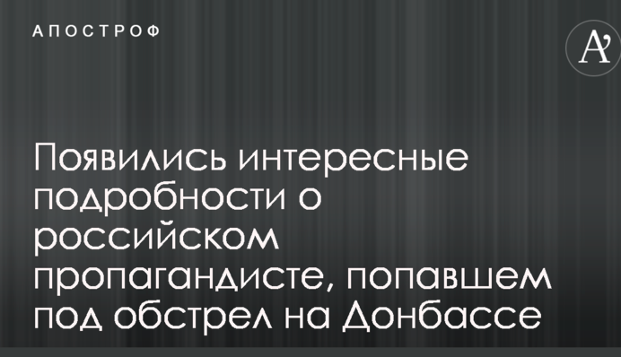 З'явилися цікаві подробиці про російського пропагандиста, який потрапив під обстріл на Донбасі