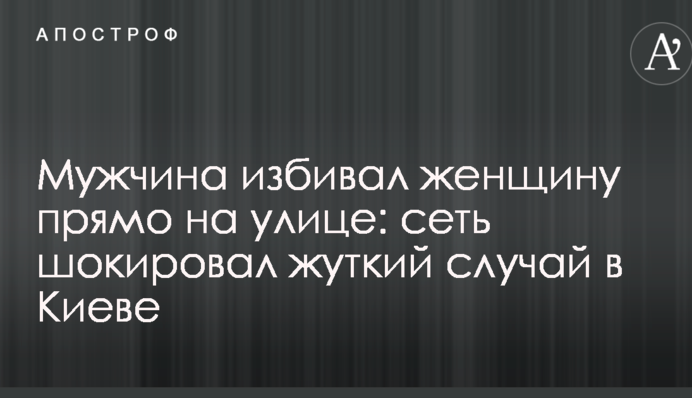 Чоловік бив жінку прямо на вулиці: мережу шокував моторошний випадок в Києві