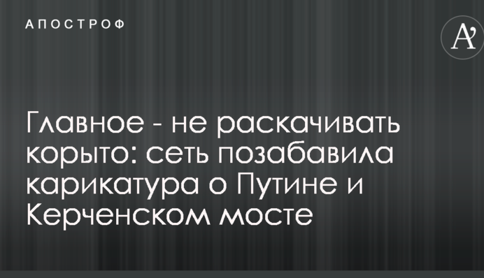 Головне - не розхитувати корито: мережу потішила карикатура про Путіна і Керченський міст