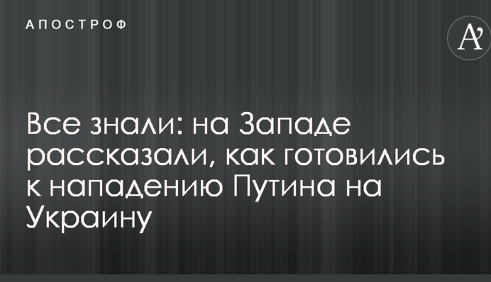 Всі знали: на Заході розповіли, як готувалися до нападу Путіна на Україну
