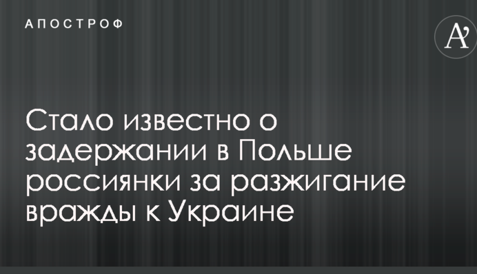 Стало відомо про затримання в Польщі росіянки за розпалювання ворожнечі до України