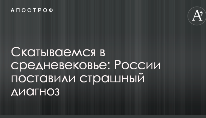Скатываемся в средневековье: России поставили страшный диагноз