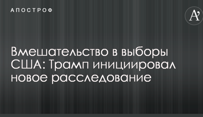 Втручання у вибори США: Трамп ініціював нове розслідування