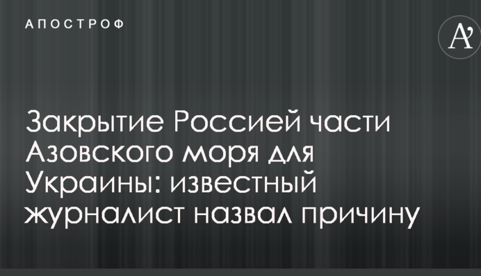 Закрытие Россией части Азовского моря для Украины: известный журналист назвал причину