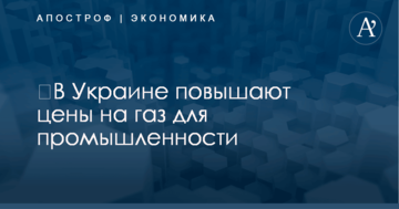 ​В Украине снова повышают цены на газ для промышленности