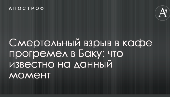 Смертельний вибух в кафе прогримів в Баку: всі подробиці і перші фото