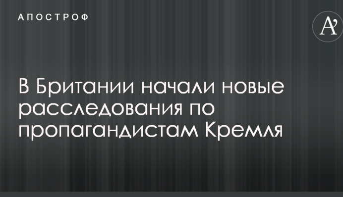 В Британии начали новые расследования по пропагандистам Кремля