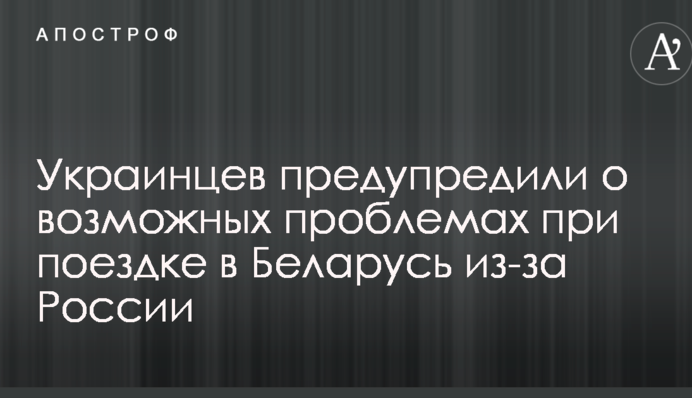 Украинцев предупредили о возможных проблемах при поездке в Беларусь из-за России