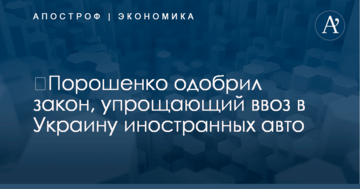 ​Порошенко одобрил закон, упрощающий ввоз в Украину иностранных авто