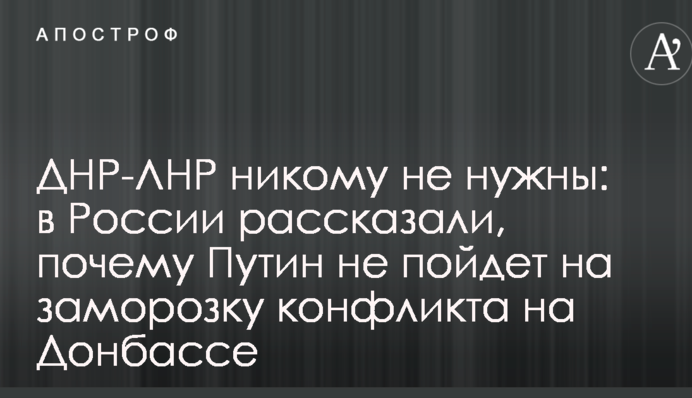 ДНР-ЛНР никому не нужны: в России рассказали, почему Путин не пойдет на заморозку конфликта на Донбассе