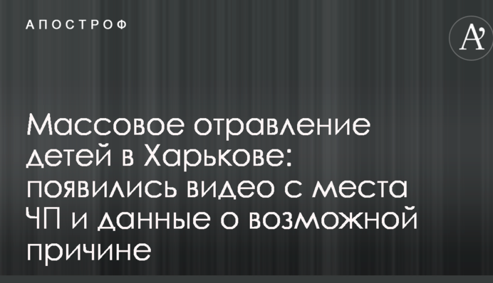 Массовое отравление детей в Харькове: появились видео с места ЧП и данные о возможной причине