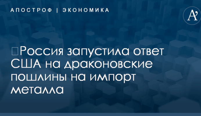 ​Россия запустила ответ США на драконовские пошлины на импорт металла