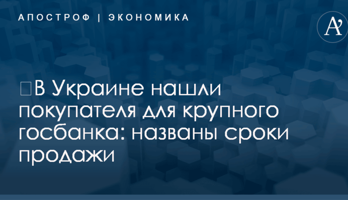 ​В Украине нашли покупателя для крупного госбанка: названы сроки продажи