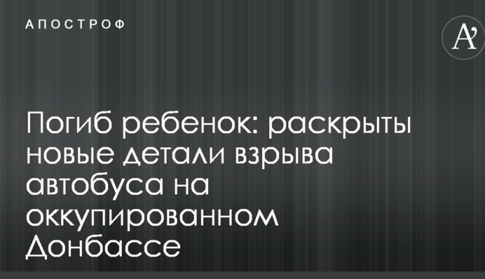 Загинула дитина: розкрито нові деталі вибуху автобуса на окупованому Донбасі
