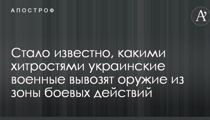 Стало известно, какими хитростями украинские военные вывозят оружие из зоны боевых действий