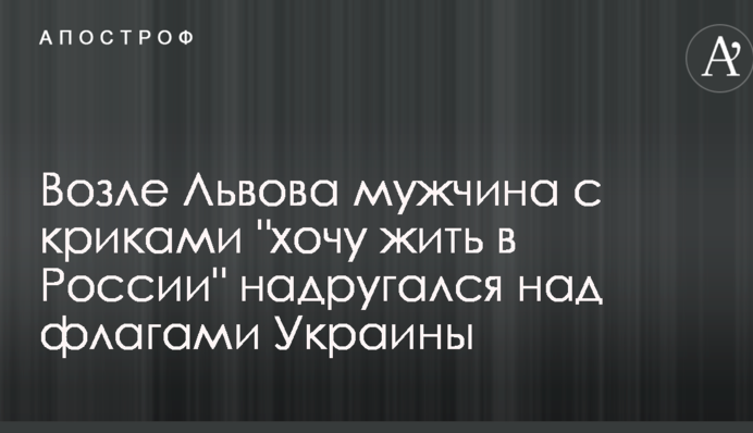 Біля Львова чоловік з криками "хочу жити в Росії" поглумився над прапорами України: фото