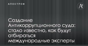 Створення Антикорупційного суду: стало відомо, як будуть відбиратися міжнародні експерти