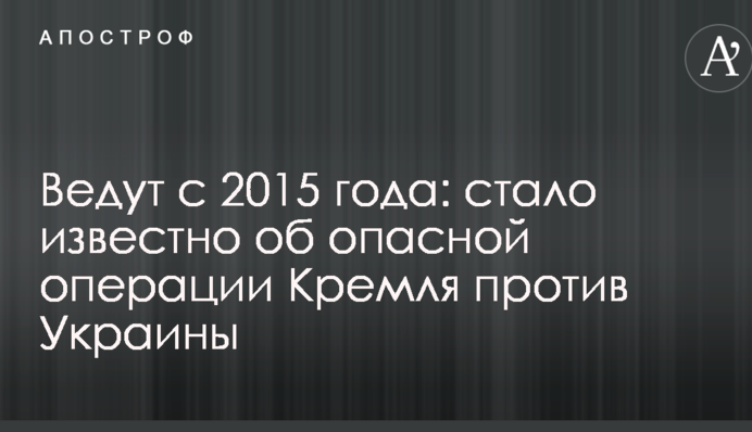 Ведут с 2015 года: стало известно об опасной операции Кремля против Украины