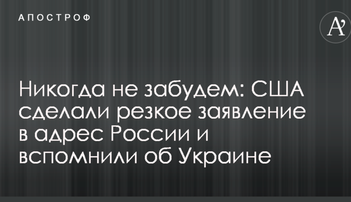 Никогда не забудем: США сделали резкое заявление в адрес России и вспомнили об Украине
