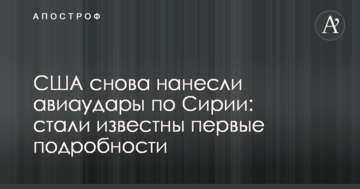 США знову завдали авіаудари по Сирії: стали відомі перші подробиці