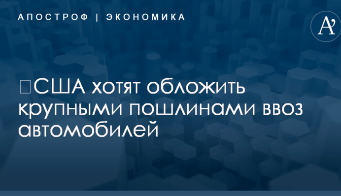 ​США хотят обложить крупными пошлинами ввоз автомобилей
