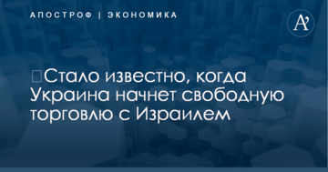 ​Стало известно, когда Украина начнет свободную торговлю с Израилем