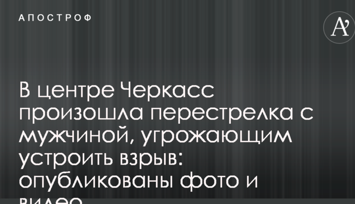 В центре Черкасс произошла перестрелка с мужчиной, угрожающим устроить взрыв: опубликованы фото и видео