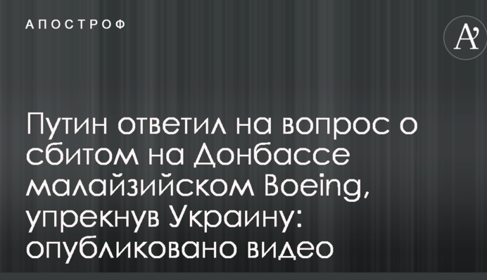 Путін відповів на питання про збитий на Донбасі малайзійський Boeing, дорікнувши Україні: опубліковано відео