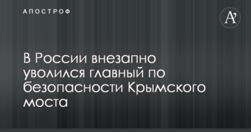 У Росії раптово звільнився головний по безпеці Кримського мосту