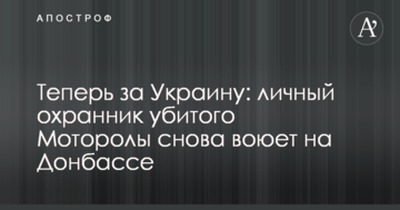 Тепер за Україну: особистий охоронець вбитого Мотороли знову воює на Донбасі