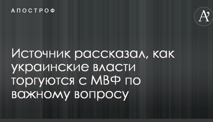 Джерело розповіло, як українська влада торгується з МВФ по важливому питанню