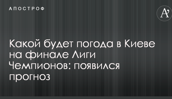 Якою буде погода в Києві на фіналі Ліги Чемпіонів: з'явився прогноз