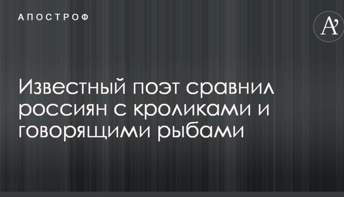 Це тваринний світ: відомий поет порівняв росіян з кроликами і рибами, що говорять