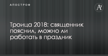 Трійця 2018: священик пояснив, чи можна працювати в свято