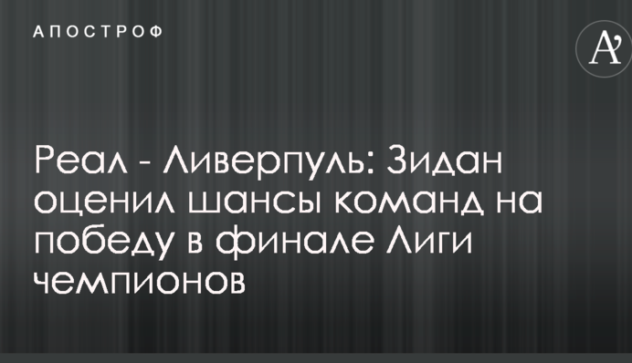 Реал - Ливерпуль: Зидан оценил шансы команд на победу в финале Лиги чемпионов