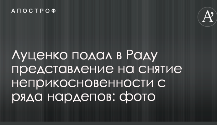 Луценко подав до Ради подання на зняття недоторканності з ряду нардепів: фото