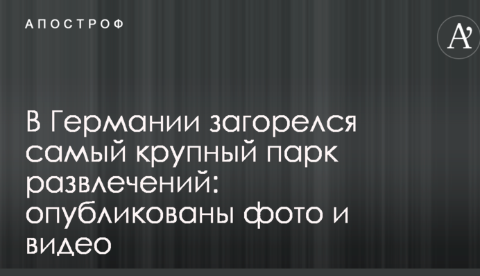 В Германии загорелся самый крупный парк развлечений: опубликованы фото и видео