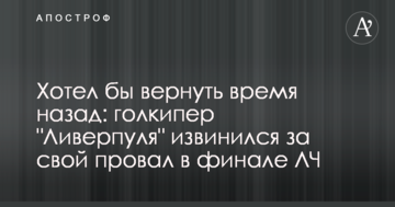 Хотел бы вернуть время назад: голкипер "Ливерпуля" извинился за свой провал в финале ЛЧ