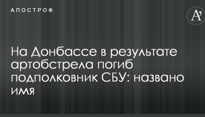 На Донбасі в результаті артобстрілу загинув підполковник СБУ: названо ім'я