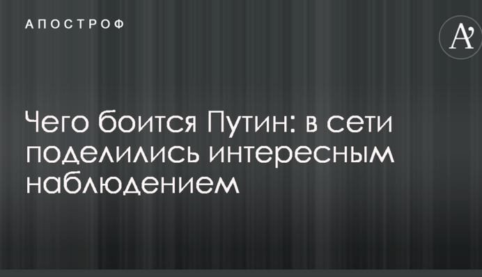 Чого боїться Путін: в мережі поділилися цікавим спостереженням