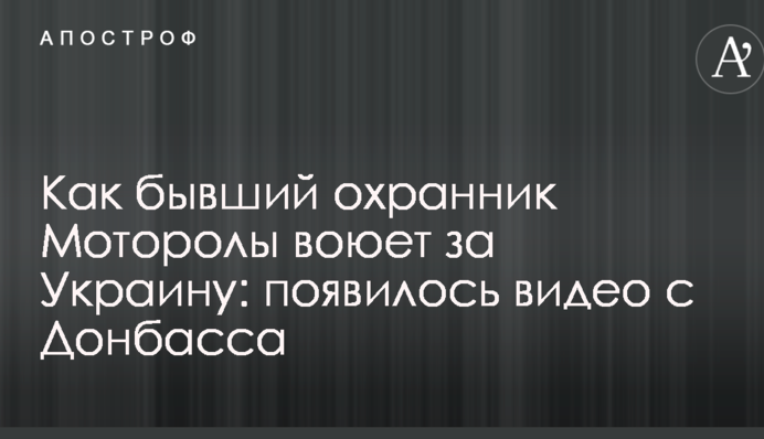 Как бывший охранник Моторолы воюет за Украину: появилось видео с Донбасса