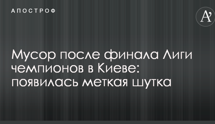 Мусор после финала Лиги чемпионов в Киеве: появилась меткая шутка