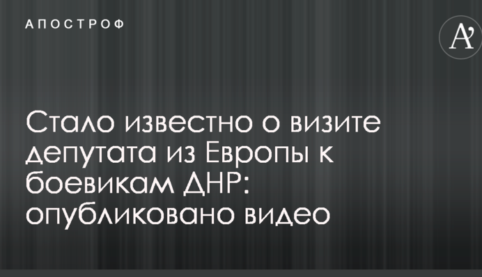 Стало відомо про візит депутата з Європи до бойовиків ДНР: опубліковано відео