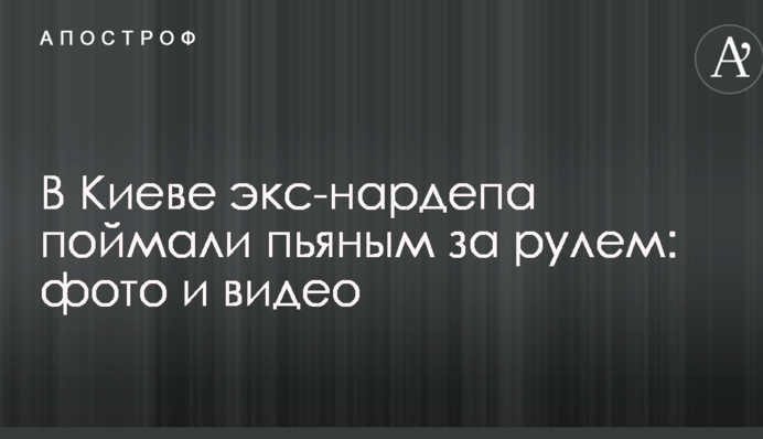 У Києві екс-нардепа спіймали п'яним за кермом: опубліковано фото і відео